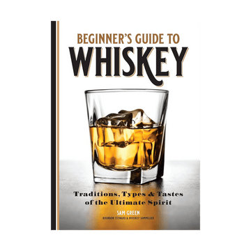 The Beginner's Guide to Whiskey: Traditions, Types and Tastes of The Ultimate Spirits - Vintage Wine & Spirits