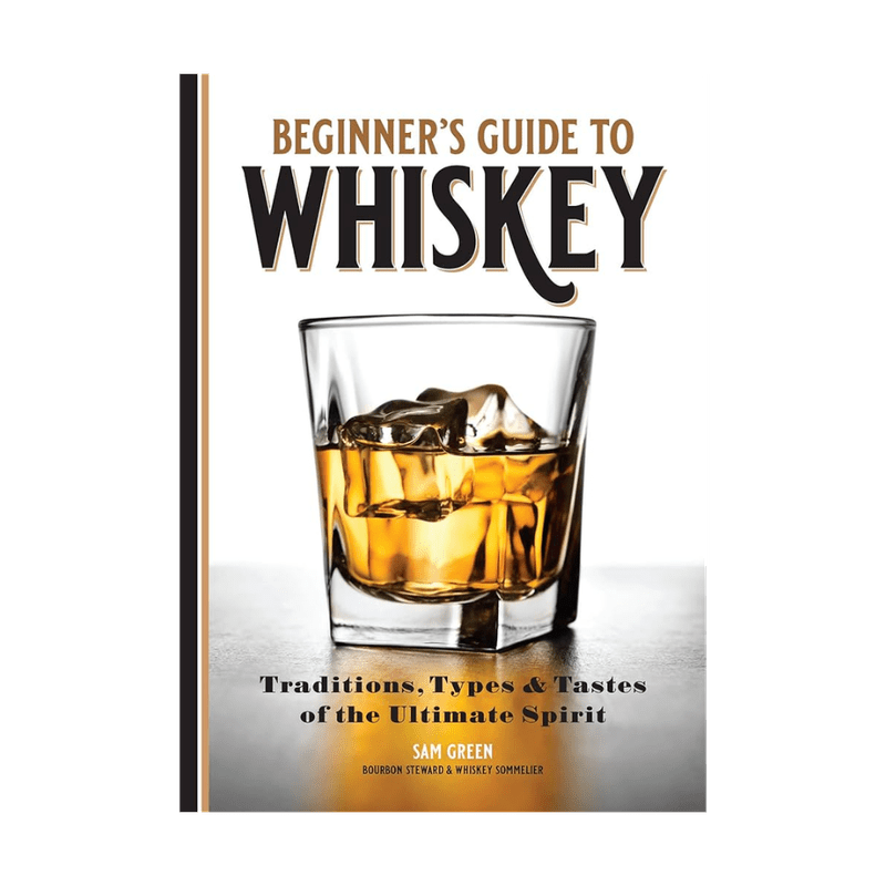 The Beginner's Guide to Whiskey: Traditions, Types and Tastes of The Ultimate Spirits - Vintage Wine & Spirits